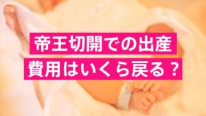 帝王切開での出産　費用はいくら戻る？